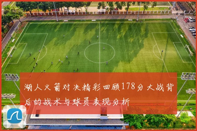 湖人火箭对决精彩回顾178分大战背后的战术与球员表现分析